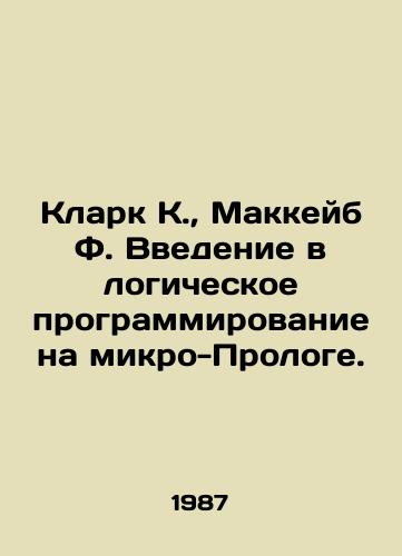 Klark K., Makkeyb F. Vvedenie v logicheskoe programmirovanie na mikro-Prologe./Clark K., McCabe F. Introduction to MicroPrologue Logic Programming. In Russian - landofmagazines.com