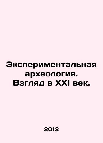 Eksperimentalnaya arkheologiya. Vzglyad v XXI vek./Experimental Archaeology: Looking into the Twenty-first Century. In Russian - landofmagazines.com