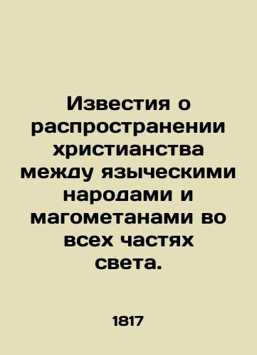 Izvestiya o rasprostranenii khristianstva mezhdu yazycheskimi narodami i magometanami vo vsekh chastyakh sveta./News of the spread of Christianity among pagan peoples and Magomethans in all parts of the world. In Russian - landofmagazines.com