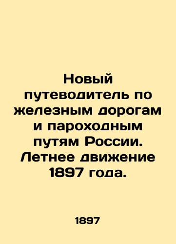 Novyy putevoditel po zheleznym dorogam i parokhodnym putyam Rossii. Letnee dvizhenie 1897 goda./A New Guide to Russias Railways and Steamways. Summer Traffic 1897. In Russian - landofmagazines.com