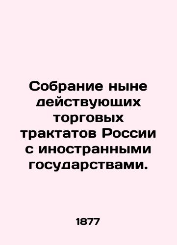 Sobranie nyne deystvuyushchikh torgovykh traktatov Rossii s inostrannymi gosudarstvami./A collection of current trade treatises of Russia with foreign countries. In Russian - landofmagazines.com