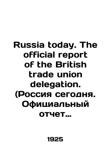Russia today. The official report of the British trade union delegation. (Rossiya segodnya. Ofitsialnyy otchet delegatsii britanskikh profsoyuzov)/Russia today. The official report of the British trade union delegation. (Russia today. Official report of the delegation of British trade unions) In Russian - landofmagazines.com