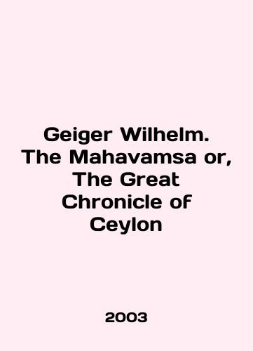 Geiger Wilhelm. The Mahavamsa or, The Great Chronicle of Ceylon/Geiger Wilhelm. The Mahavamsa or, The Great Chronicle of Ceylon In English - landofmagazines.com