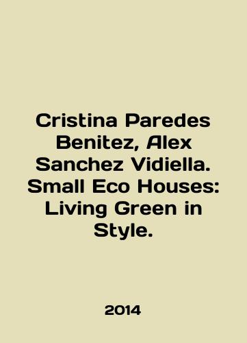 Cristina Paredes Benitez, Alex Sanchez Vidiella. Small Eco Houses: Living Green in Style./Cristina Paredes Benitez, Alex Sanchez Vidiella. Small Eco Houses: Living Green in Style. In English - landofmagazines.com