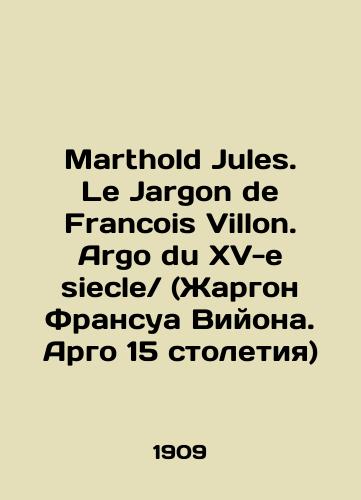 Marthold Jules. Le Jargon de Francois Villon. Argo du XV-e siecle (Zhargon Fransua Viyona. Argo 15 stoletiya)/Marthold Jules. Le Jargon de Francois Villon. Argo du XV-e siecle (Jargon François Villon. 15th century Argo) In French - landofmagazines.com