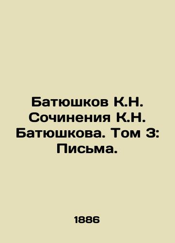 Batyushkov K.N. Sochineniya K.N. Batyushkova. Tom 3: Pisma./Batyushkov K.N. Writing by K.N. Batyushkov. Volume 3: Letters. In Russian - landofmagazines.com