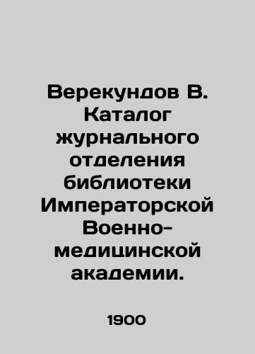 Verekundov V. Katalog zhurnalnogo otdeleniya biblioteki Imperatorskoy Voenno-meditsinskoy akademii./Verekundov V. Catalogue of the Journal Department of the Library of the Imperial Military Medical Academy. In Russian - landofmagazines.com