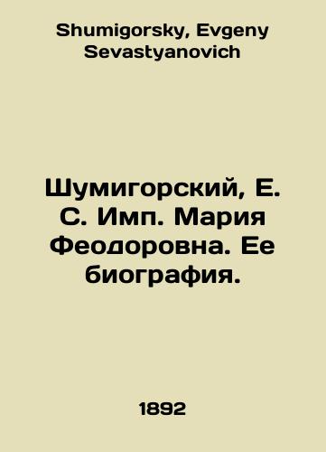 Shumigorskiy, E. S. Imp. Mariya Feodorovna. Ee biografiya./Shumigorsky, E. S. Imp. Maria Feodorovna. Her biography. In Russian - landofmagazines.com