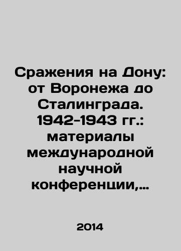 Srazheniya na Donu: ot Voronezha do Stalingrada. 1942-1943 gg.: materialy mezhdunarodnoy nauchnoy konferentsii, Moskva-Voronezh, 5-7 iyunya 2012 g./Battles on the Don: from Voronezh to Stalingrad. 1942-1943: Proceedings of an International Scientific Conference, Moscow-Voronezh, 5-7 June 2012 In Russian - landofmagazines.com
