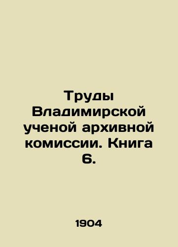 Trudy Vladimirskoy uchenoy arkhivnoy komissii. Kniga 6./Proceedings of the Vladimir Academic Archival Commission. Book 6. In Russian - landofmagazines.com