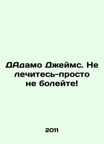 DAdamo Dzheyms. Ne lechites-prosto ne boleyte/Damo James. Dont get sick, just dont get sick In Russian - landofmagazines.com