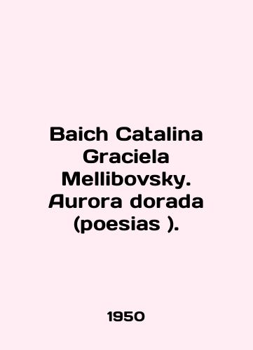 Baich Catalina Graciela Mellibovsky. Aurora dorada (poesias )./Baich Catalina Graciela Mellibovsky. Aurora dorada (poetry). In English - landofmagazines.com