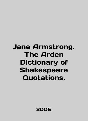 Jane Armstrong. The Arden Dictionary of Shakespeare Quotations./Jane Armstrong. The Arden Dictionary of Shakespeare Quotations. In English - landofmagazines.com
