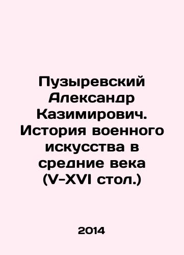 Puzyrevskiy Aleksandr Kazimirovich. Istoriya voennogo iskusstva v srednie veka (V-XVI stol.)/Aleksandr Kazimirovich Bubyrevsky: The History of Military Art in the Middle Ages (V-XVI Table.) In Russian - landofmagazines.com