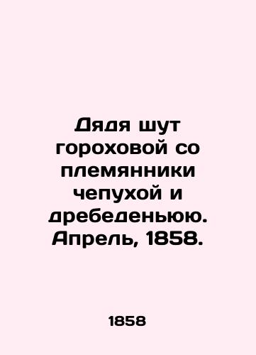 Dyadya shut gorokhovoy so plemyanniki chepukhoy i drebedenyuyu. Aprel, 1858./Uncle is a pea-jester with his nephews nonsense and nonsense. April, 1858. In Russian - landofmagazines.com