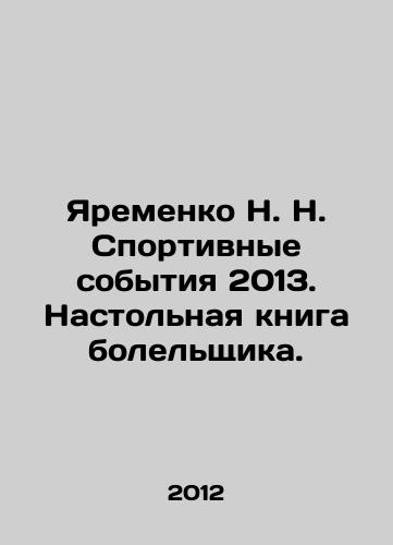 Yaremenko N. N. Sportivnye sobytiya 2013. Nastolnaya kniga bolelshchika./N.N. Yaremenko Sports Events 2013. A Fans Table Book. In Russian - landofmagazines.com