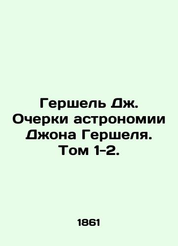 Gershel Dzh. Ocherki astronomii Dzhona Gershelya. Tom 1-2./Herschel J. Essays on Astronomy by John Herschel. Volume 1-2. In Russian - landofmagazines.com