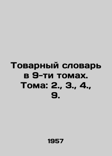 Tovarnyy slovar v 9-ti tomakh. Toma: 2., 3., 4., 9./Commodity Dictionary in 9 Volumes. Volumes: 2., 3., 4., 9. In Russian - landofmagazines.com