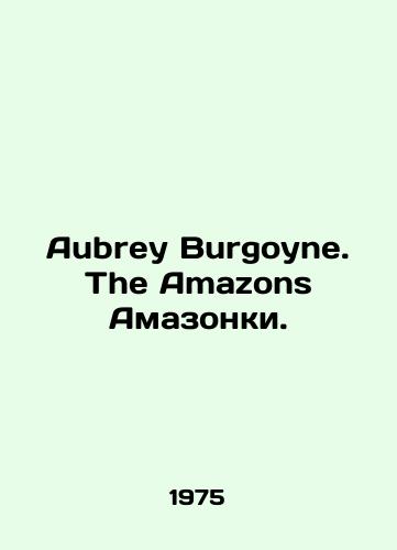 Aubrey Burgoyne. The Amazons Amazonki./Aubrey Burgoyne. The Amazons of the Amazon. In English - landofmagazines.com