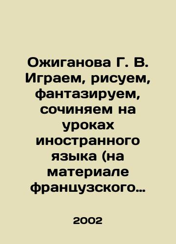 Ozhiganova G. V. Igraem, risuem, fantaziruem, sochinyaem na urokakh inostrannogo yazyka (na materiale frantsuzskogo yazyka). Uchebnoe posobie./Ozhiganova G. V. We play, draw, fantasize, compose in foreign language lessons (on French material). In Russian - landofmagazines.com