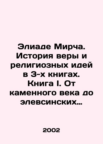 Eliade Mircha. Istoriya very i religioznykh idey v 3-kh knigakh. Kniga I. Ot kamennogo veka do elevsinskikh misteriy. Kniga II. Ot Gautamy Buddy do triumfa khristianstva. Kniga III. Ot Magometa do Reformatsii./Eliade Mircea: A History of Faith and Religious Ideas in 3 Books. Book I. From the Stone Age to the Mysteries of Helios. Book II. From Gautama Buddha to the Triumph of Christianity. Book III. From Muhammad to the Reformation. In Russian - landofmagazines.com