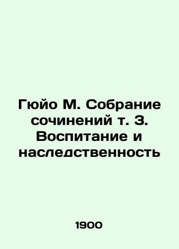 Gyuyo M. Sobranie sochineniy t. 3. Vospitanie i nasledstvennost/Guyo M. Collection of essays, vol. 3. Education and inheritance In Russian - landofmagazines.com