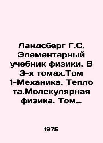 Landsberg G.S. Elementarnyy uchebnik fiziki. V 3-kh tomakh.Tom 1-Mekhanika. Teplota.Molekulyarnaya fizika. Tom 2-Elektrichestvo i magnetizm. Tom 3-Kolebaniya, volny.Optika. Stroenie atoma./Landsberg G.S. Elementary Physics Textbook. In 3 Volumes. Volume 1-Mechanics. Heat. Molecular Physics. Volume 2-Electricity and Magnetism. Volume 3-Fluctuations, Waves. Optics. The Structure of the Atom. In Russian - landofmagazines.com