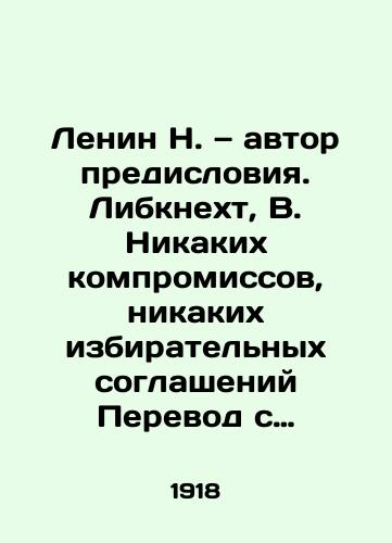 Lenin N. — avtor predisloviya. Libknekht, V. Nikakikh kompromissov, nikakikh izbiratelnykh soglasheniy Perevod s nemetskogo Dm. Leshchenko; s predisloviem N. Lenina./Lenin N. the author of the foreword. Liebknecht, V. No compromises, no electoral agreements Translation from the German D. Leshchenko; with a foreword by N. Lenin. In Russian - landofmagazines.com