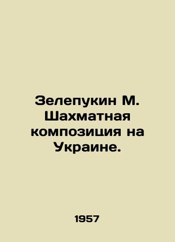 Zelepukin M. Shakhmatnaya kompozitsiya na Ukraine./Zelepukin M. Chess composition in Ukraine. In Ukrainian - landofmagazines.com