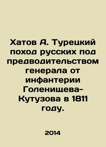 Khatov A. Turetskiy pokhod russkikh pod predvoditelstvom generala ot infanterii Golenishcheva-Kutuzova v 1811 godu./A. Khatovs Turkish campaign led by General Golenishchev-Kutuzov in 1811. In Russian - landofmagazines.com