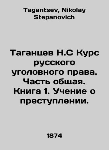 Tagantsev N.S Kurs russkogo ugolovnogo prava. Chast obshchaya. Kniga 1. Uchenie o prestuplenii./N.S. Tagantsev Course in Russian Criminal Law. Part General. Book 1. Teaching about Crime. In Russian - landofmagazines.com