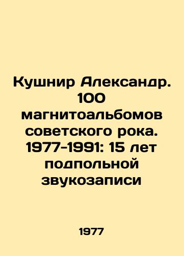 Kushnir Aleksandr. 100 magnitoalbomov sovetskogo roka. 1977-1991: 15 let podpolnoy zvukozapisi/Kushnir Alexander. 100 tapes of Soviet rock. 1977-1991: 15 years of underground recording In Russian - landofmagazines.com