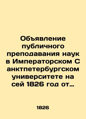 Obyavlenie publichnogo prepodavaniya nauk v Imperatorskom Sanktpeterburgskom universitete na sey 1826 god ot Rektora i Soveta Universiteta./Announcement of the public teaching of science at Imperial St. Petersburg University, this time in 1826, from the Rector and the University Council. In Russian - landofmagazines.com