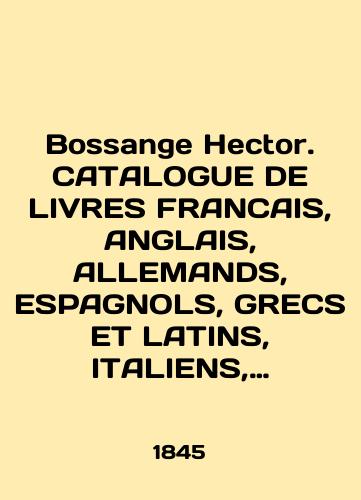 Bossange Hector. CATALOGUE DE LIVRES FRANCAIS, ANGLAIS, ALLEMANDS, ESPAGNOLS, GRECS ET LATINS, ITALIENS, PORTUGAIS, ORIENTAUX, ETC. SUIVI DE PRIX COURANTS./Bossange Hector. CATALOGUE DE LIVRES FRANCAIS, ANGLAIS, ALLEMANDS, ESPAGNOLS, GREKS ET LATINS, ITALIENS, PORTUGAIS, ORIENTAUX, ETC. SUIVI DE PRIX COURANTS. In English - landofmagazines.com