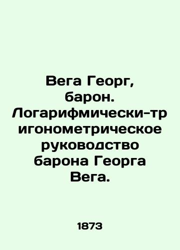 Vega Georg, baron. Logarifmicheski-trigonometricheskoe rukovodstvo barona Georga Vega./Vega Georg, Baron. Logarithmic-trigonometric guidance of Baron Georg Vega. In Russian - landofmagazines.com