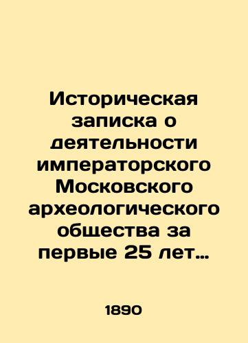 Istoricheskaya zapiska o deyatelnosti imperatorskogo Moskovskogo arkheologicheskogo obshchestva za pervye 25 let sushchestvovaniya (Antikvarnaya kniga 1890g.)/Historical note on the activities of the Imperial Moscow Archaeological Society during the first 25 years of its existence (1890 Antique Book) In Russian - landofmagazines.com