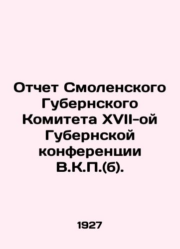 Otchet Smolenskogo Gubernskogo Komiteta XVII-oy Gubernskoy konferentsii V.K.P.(b)./Report of the Smolensk provincial committee to the 17th provincial conference of V.K.P. (b). In Russian - landofmagazines.com