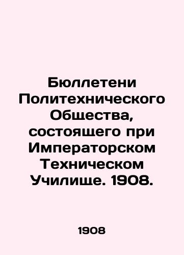 Byulleteni Politekhnicheskogo Obshchestva, sostoyashchego pri Imperatorskom Tekhnicheskom Uchilishche. 1908./Bulletins of the Polytechnic Society affiliated to the Imperial Technical School. 1908. In Russian - landofmagazines.com