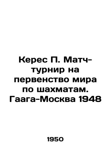 Keres P. Match-turnir na pervenstvo mira po shakhmatam. Gaaga-Moskva 1948/Keres P. Match Tournament for the World Chess Championship. The Hague-Moscow 1948 In Russian - landofmagazines.com