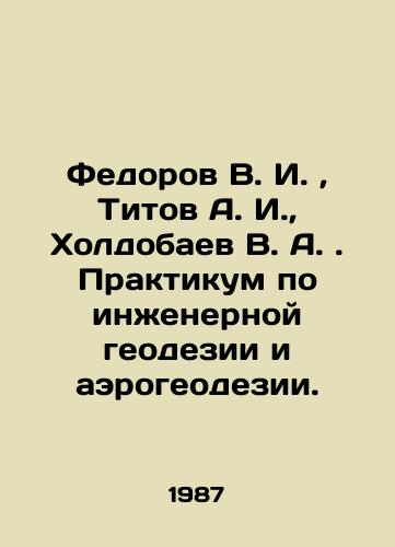 Fedorov V. I.,  Titov A. I.,  Kholdobaev V. A. Praktikum po inzhenernoy geodezii i aerogeodezii./Fedorov V. I.,  Titov A. I.,  Kholdobaev V. A. Workshop on engineering geodesy and aerogeodesy. In Russian - landofmagazines.com