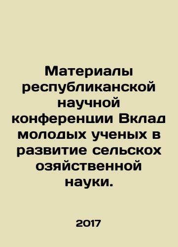 Materialy respublikanskoy nauchnoy konferentsii Vklad molodykh uchenykh v razvitie selskokhozyaystvennoy nauki./Proceedings of the Republican Scientific Conference Contribution of Young Scientists to the Development of Agricultural Science. In Russian - landofmagazines.com