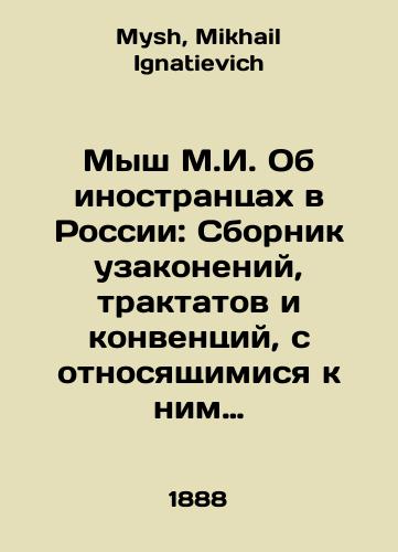 Mysh M.I. Ob inostrantsakh v Rossii: Sbornik uzakoneniy, traktatov i konventsiy, s otnosyashchimisya k nim pravitelstvennymi i sudebnymi razyasneniyami./The Mouse of M.I. On Foreigners in Russia: A Compilation of Statutes, Treatises, and Conventions, with Related Government and Judicial Clarifications. In Russian - landofmagazines.com