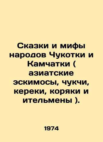 Skazki i mify narodov Chukotki i Kamchatki ( aziatskie eskimosy, chukchi, kereki, koryaki i itelmeny )./Tales and myths of the peoples of Chukotka and Kamchatka (Asian Inuit, Chukchi, Kerek, Koryak, and Itelmen). In Russian - landofmagazines.com