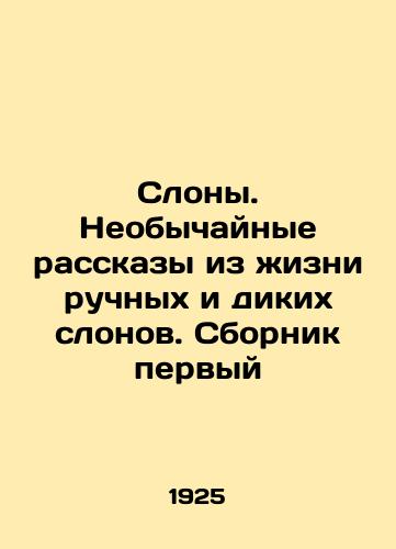Slony. Neobychaynye rasskazy iz zhizni ruchnykh i dikikh slonov. Sbornik pervyy/Elephants. Extraordinary stories from the lives of hand and wild elephants In Russian - landofmagazines.com