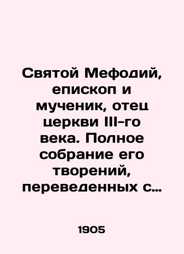 Svyatoy Mefodiy, episkop i muchenik, otets tserkvi III-go veka. Polnoe sobranie ego tvoreniy, perevedennykh s grecheskogo./Saint Methodius, Bishop and Martyr, Father of the Church of the 3rd century. Complete collection of his creations translated from Greek. In Russian - landofmagazines.com