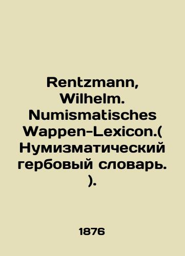 Rentzmann, Wilhelm. Numismatisches Wappen-Lexicon.( Numizmaticheskiy gerbovyy slovar. )./Rentzmann, Wilhelm. Numismatisches Wappen-Lexicon. In German - landofmagazines.com