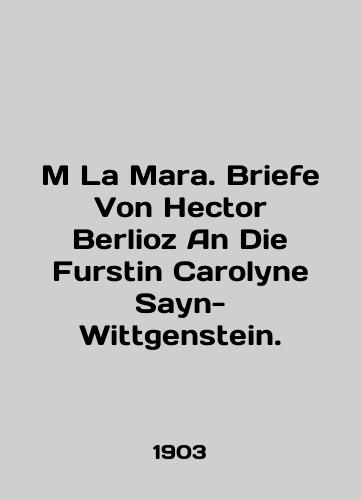 M La Mara. Briefe Von Hector Berlioz An Die Furstin Carolyne Sayn-Wittgenstein./M La Mara. Briefe Von Hector Berlioz An Die Furstin Carolyne Sayn-Wittgenstein. In English - landofmagazines.com