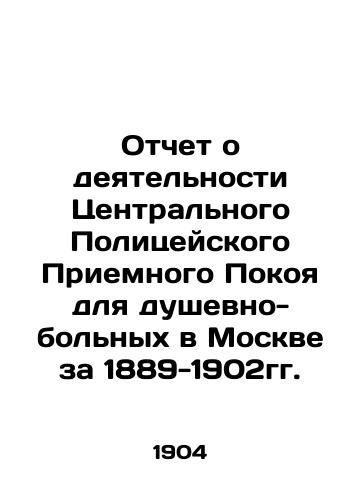 Otchet o deyatelnosti Tsentralnogo Politseyskogo Priemnogo Pokoya dlya dushevno-bolnykh v Moskve za 1889-1902gg./Report on the activities of the Central Police Reception Centre for the mentally ill in Moscow for 1889-1902. In Russian - landofmagazines.com
