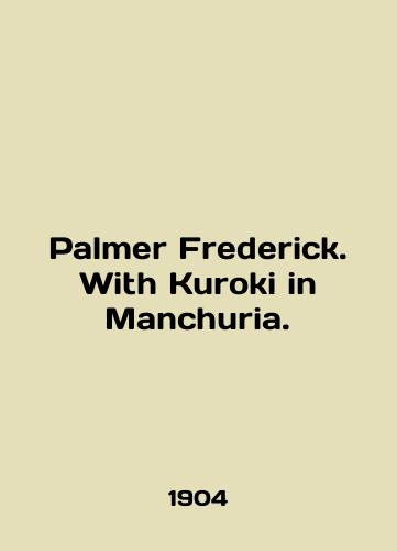 Palmer Frederick. With Kuroki in Manchuria./Palmer Frederick. With Kuroki in Manchuria. In English - landofmagazines.com