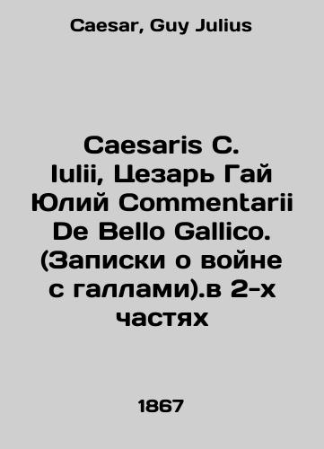 Caesaris C. Iulii, Tsezar Gay Yuliy Commentarii De Bello Gallico. (Zapiski o voyne s gallami).v 2-kh chastyakh/Caesaris C. Iulii, Caesar Guy Julius Commentarii De Bello Gallico. (Notes on the War with the Gauls).in two parts In Russian - landofmagazines.com